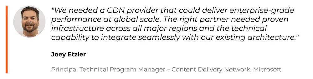 Joey Etzker of Microsoft praises a CDN provider for enterprise-grade performance and seamless integration.